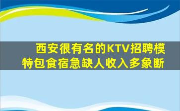 西安很有名的KTV招聘模特包食宿急缺人收入多象断
